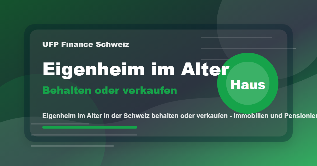 Eigenheim im Alter in der Schweiz behalten oder verkaufen - Immobilien und Pensionierung