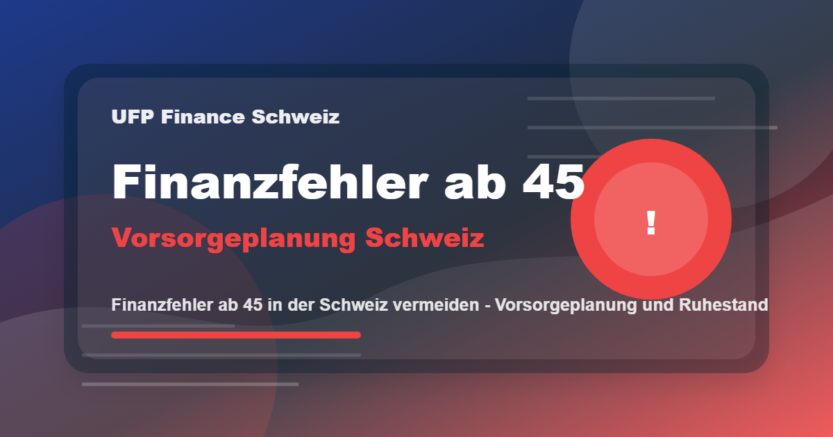 Finanzfehler ab 45 in der Schweiz vermeiden - Vorsorgeplanung und Ruhestand