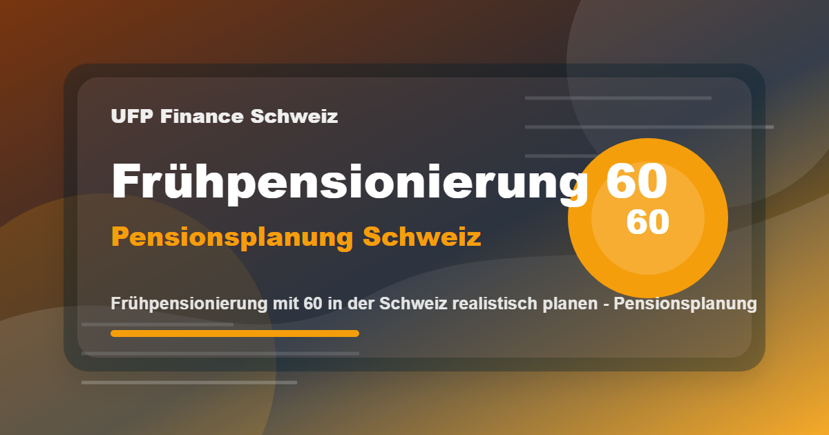 Frühpensionierung mit 60 in der Schweiz realistisch planen - Pensionsplanung