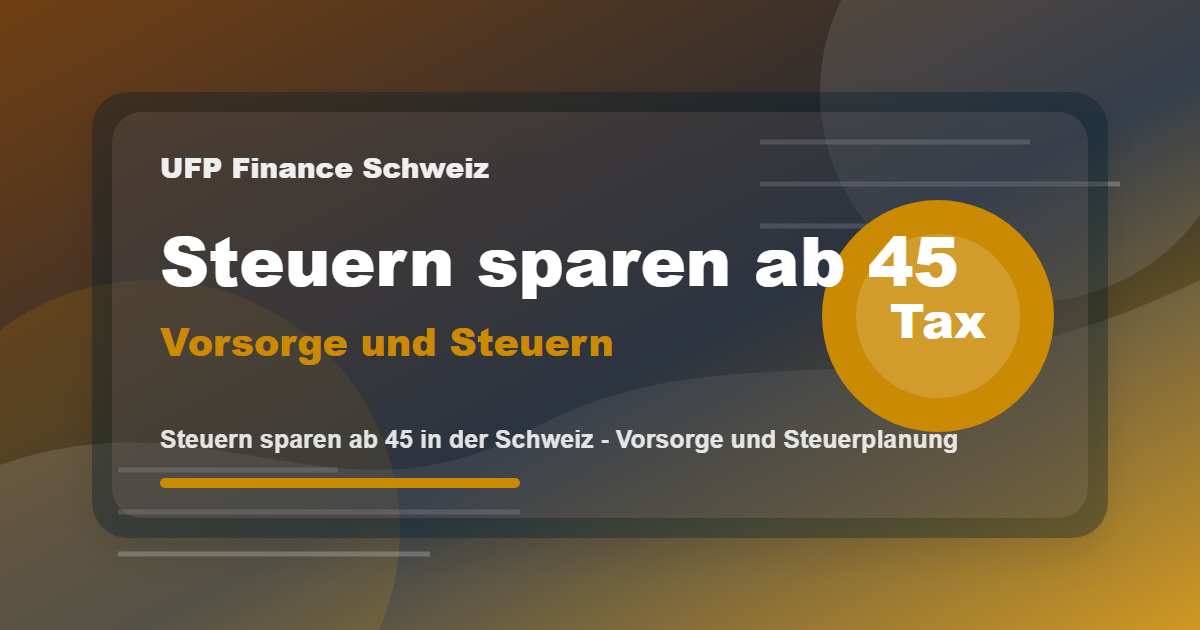 Steuern sparen ab 45 in der Schweiz - Vorsorge und Steuerplanung