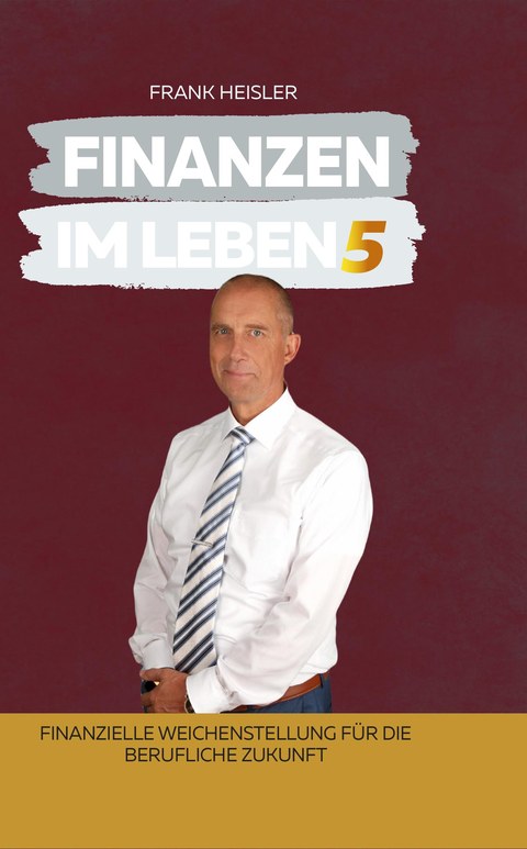 Cover Finanzen im Leben Band 5 – Finanzielle Weichenstellung für die berufliche Zukunft von Frank Heisler